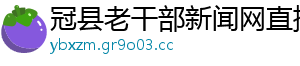 冠县老干部新闻网直播